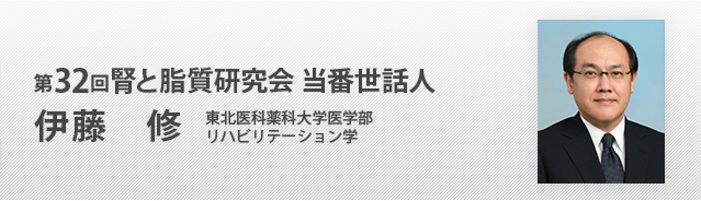 第32回腎と脂質研究会 当番世話人 伊藤 修(東北医科薬科大学医学部リハビリテーション学)