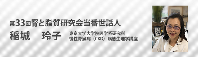 第33回腎と脂質研究会当番世話人　稲城　玲子（東京大学大学院医学系研究科　慢性腎臓病（CKD）病態生理学講座）